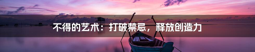不得的艺术:打破禁忌,释放创造力