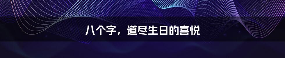 八个字，道尽生日的喜悦