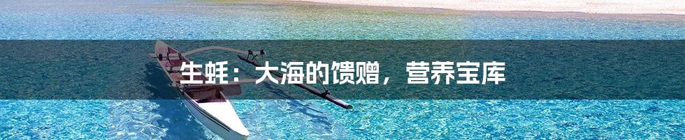 生蚝:大海的馈赠,营养宝库
