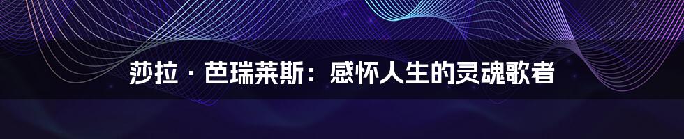 莎拉·芭瑞莱斯:感怀人生的灵魂歌者