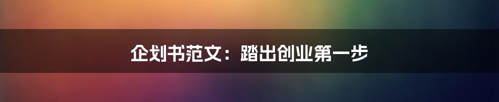 企划书范文:踏出创业第一步