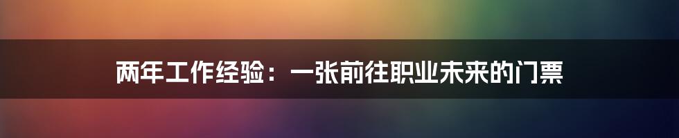 两年工作经验:一张前往职业未来的门票