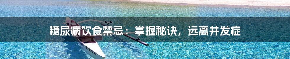 糖尿病饮食禁忌:掌握秘诀,远离并发症