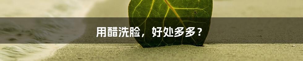用醋洗脸,好处多多?