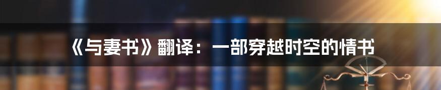 《与妻书》翻译:一部穿越时空的情书