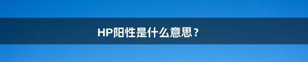 HP阳性是什么意思?