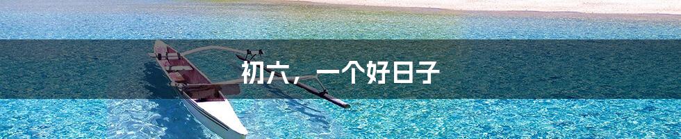 初六,一个好日子