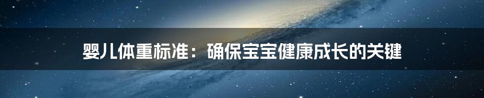 婴儿体重标准:确保宝宝健康成长的关键