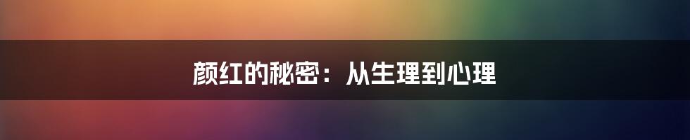 颜红的秘密：从生理到心理