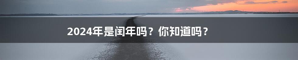 2024年是闰年吗?你知道吗?