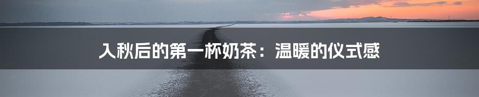 入秋后的第一杯奶茶:温暖的仪式感