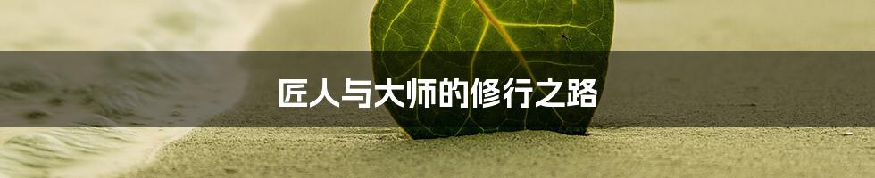 匠人与大师的修行之路