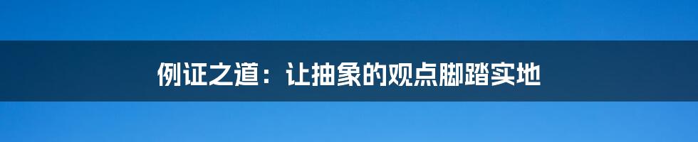例证之道:让抽象的观点脚踏实地