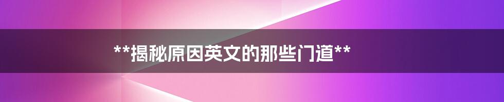 **揭秘原因英文的那些门道**