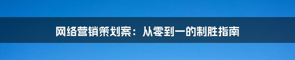 网络营销策划案：从零到一的制胜指南