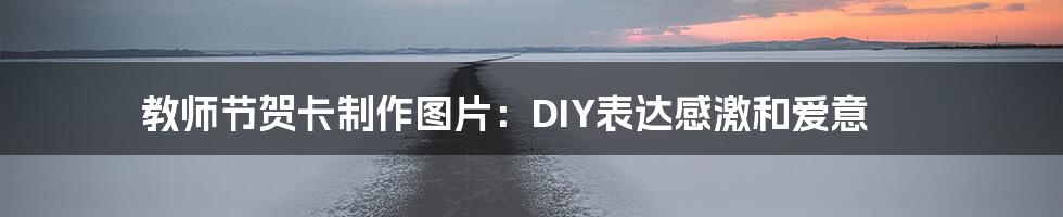 教师节贺卡制作图片:DIY表达感激和爱意