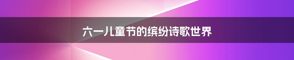 六一儿童节的缤纷诗歌世界