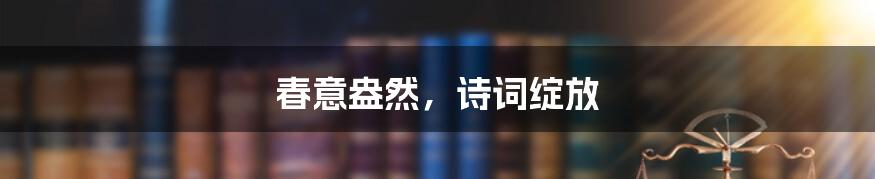 春意盎然,诗词绽放