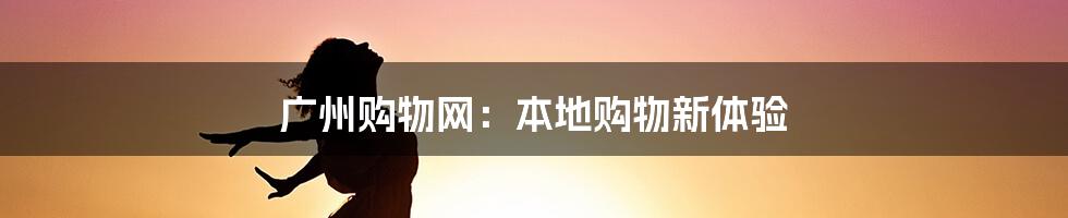 广州购物网：本地购物新体验