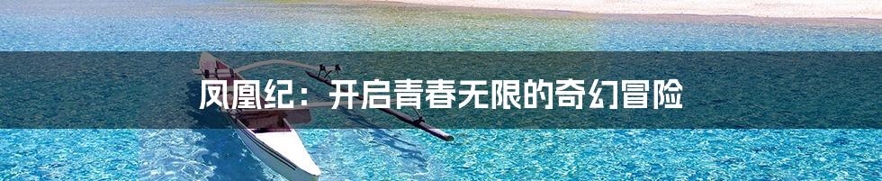 凤凰纪:开启青春无限的奇幻冒险