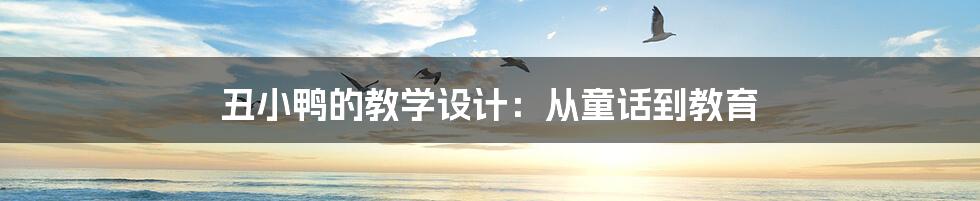 丑小鸭的教学设计:从童话到教育