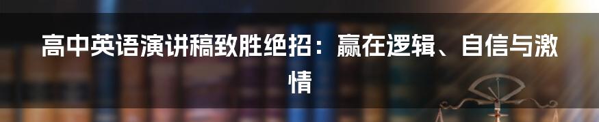 高中英语演讲稿致胜绝招:赢在逻辑、自信与激情