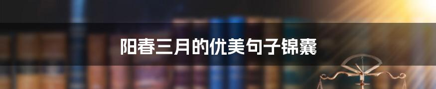 阳春三月的优美句子锦囊