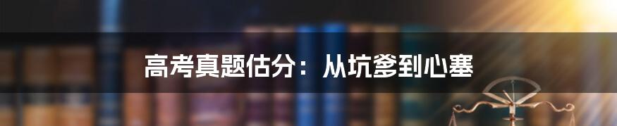 高考真题估分:从坑爹到心塞
