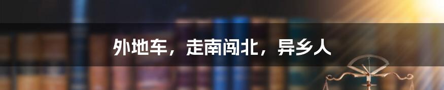 外地车，走南闯北，异乡人