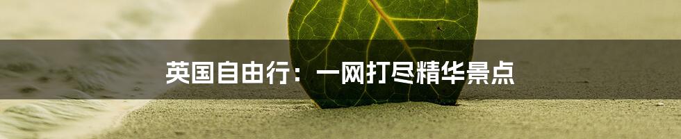 英国自由行：一网打尽精华景点