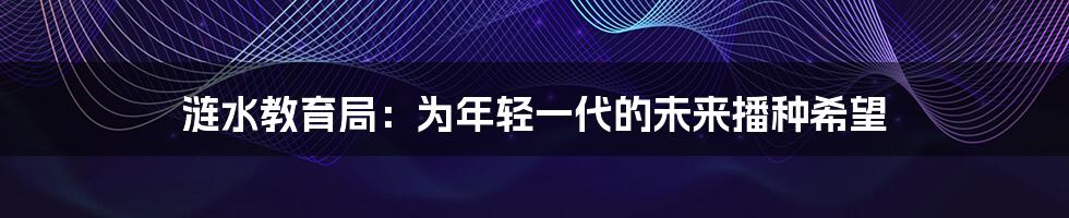 涟水教育局:为年轻一代的未来播种希望