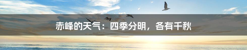 赤峰的天气:四季分明,各有千秋
