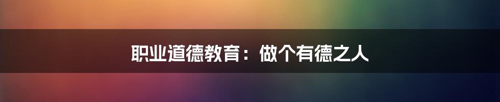 职业道德教育:做个有德之人