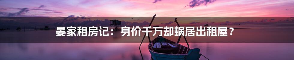 晏家租房记:身价千万却蜗居出租屋?