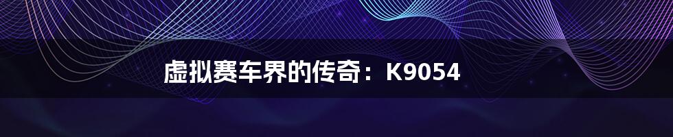 虚拟赛车界的传奇:K9054