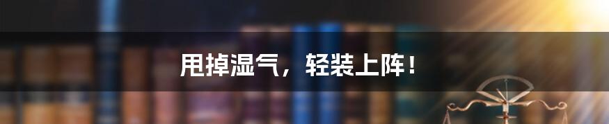 甩掉湿气,轻装上阵!
