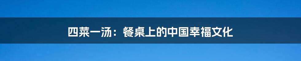 四菜一汤:餐桌上的中国幸福文化