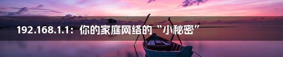 192.168.1.1:你的家庭网络的“小秘密”