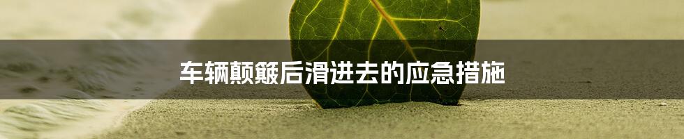 车辆颠簸后滑进去的应急措施