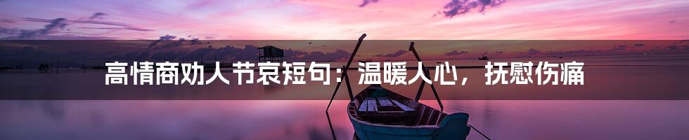 高情商劝人节哀短句:温暖人心,抚慰伤痛