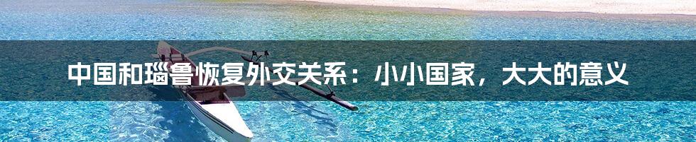 中国和瑙鲁恢复外交关系:小小国家,大大的意义
