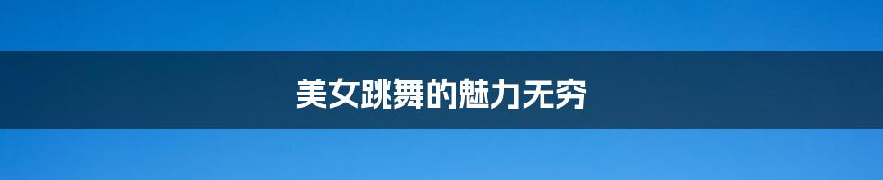 美女跳舞的魅力无穷