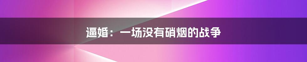 逼婚：一场没有硝烟的战争