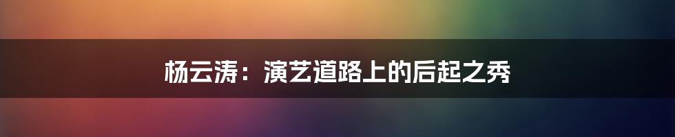 杨云涛：演艺道路上的后起之秀