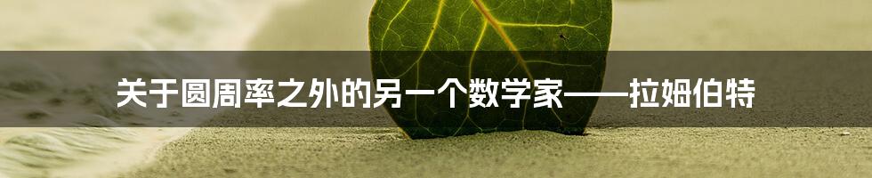 关于圆周率之外的另一个数学家——拉姆伯特