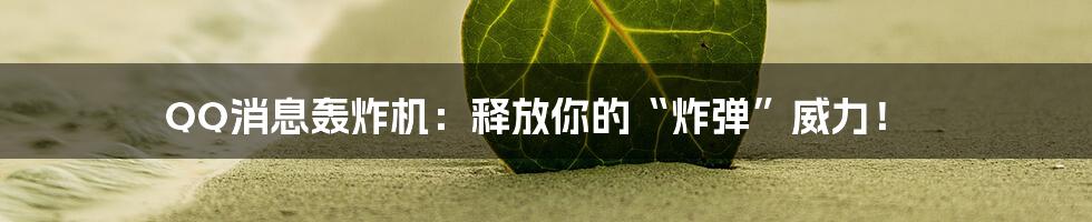 QQ消息轰炸机:释放你的“炸弹”威力!