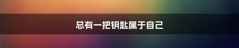总有一把钥匙属于自己