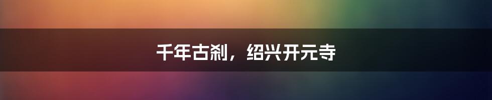 千年古刹,绍兴开元寺