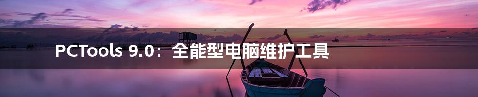PCTools 9.0:全能型电脑维护工具