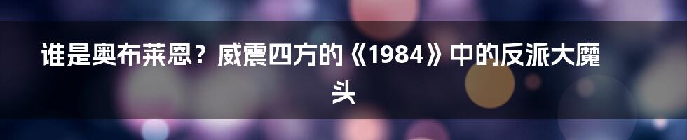 谁是奥布莱恩?威震四方的《1984》中的反派大魔头